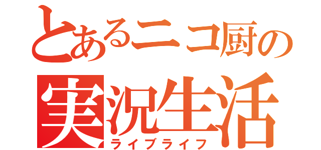 とあるニコ厨の実況生活（ライブライフ）