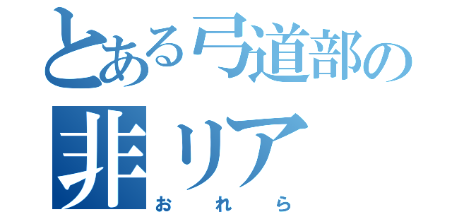 とある弓道部の非リア（おれら）