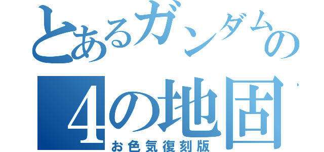 とあるガンダムの４の地固め（お色気復刻版）