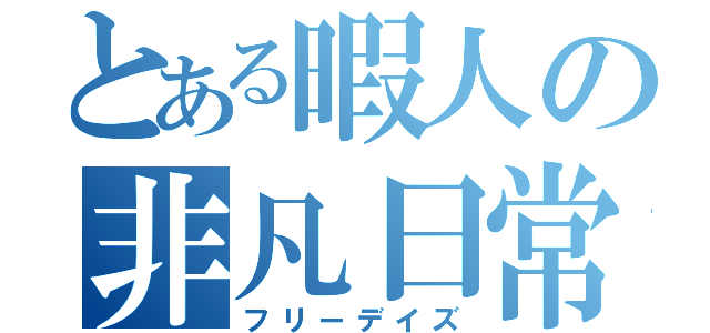 とある暇人の非凡日常（フリーデイズ）