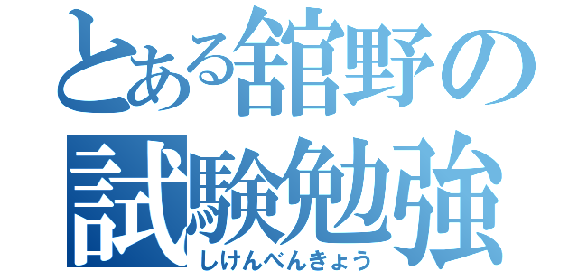 とある舘野の試験勉強（しけんべんきょう）