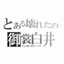 とある壊れたの御裳白井（インタレスティング）