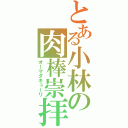 とある小林の肉棒崇拝（オーマダキューリ）