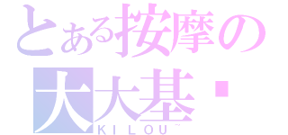 とある按摩の大大基佬（ＫＩＬＯＵ~）