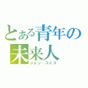 とある青年の未来人（ジョン・スミス）