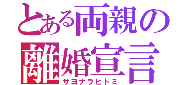 とある両親の離婚宣言（サヨナラヒトミ）