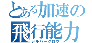 とある加速の飛行能力（シルバークロウ）