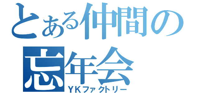 とある仲間の忘年会（ＹＫファクトリー）