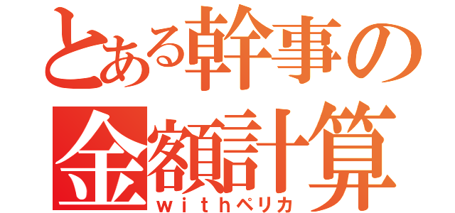 とある幹事の金額計算（ｗｉｔｈペリカ）