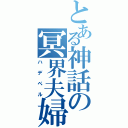 とある神話の冥界夫婦（ハデペル）