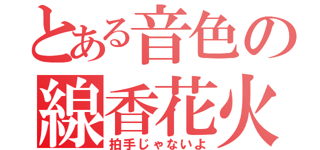 とある音色の線香花火（拍手じゃないよ）