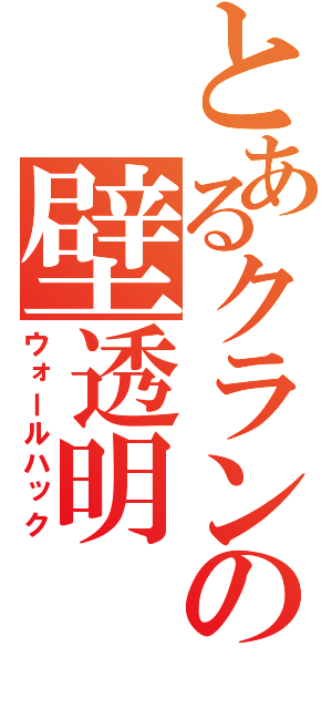 とあるクランの壁透明（ウォールハック）