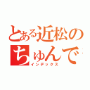 とある近松のちゅんでれな日常（インデックス）