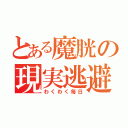 とある魔胱の現実逃避（わくわく毎日）