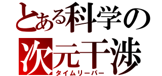 とある科学の次元干渉（タイムリーパー）