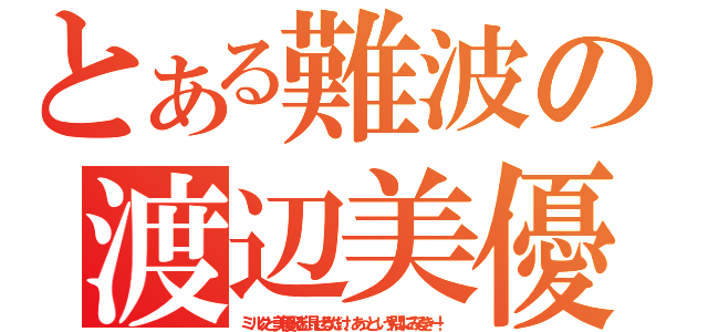 とある難波の渡辺美優紀（ミルクと美優紀を混ぜるだけ、あっという間にみるきー！）