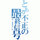 とある不正の最終信号（ウィルスコード）