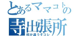 とあるママコトの寺出張所（何か違うぞコレ）