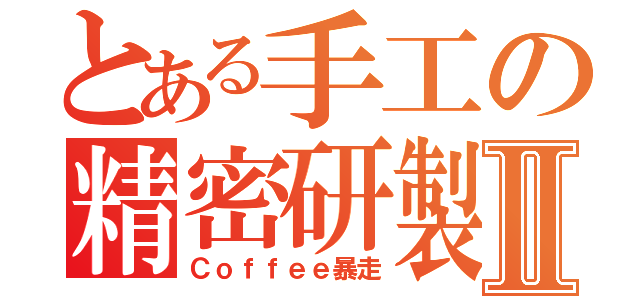 とある手工の精密研製Ⅱ（Ｃｏｆｆｅｅ暴走）