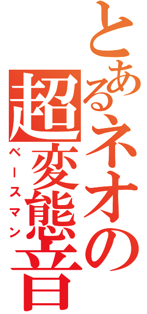とあるネオの超変態音楽（ベースマン）