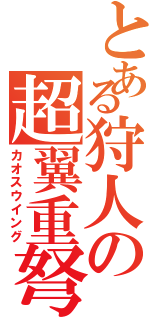 とある狩人の超翼重弩使いⅡ（カオスウイング）