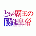 とある覇王の破龍皇帝（グランドジークフリート）