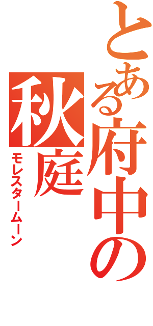 とある府中の秋庭（モレスタームーン）