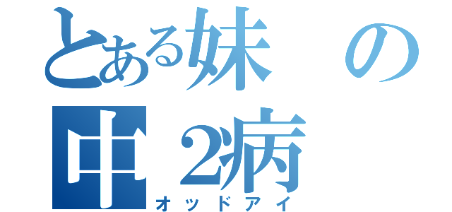 とある妹の中２病（オッドアイ）