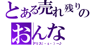 とある売れ残りのおんな（アリス（・ε・）～♪）