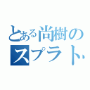 とある尚樹のスプラトゥーン（）