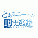 とあるニートの現実逃避（ひきこもり）