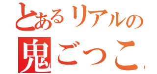 とあるリアルの鬼ごっこ（）