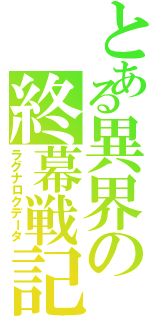 とある異界の終幕戦記（ラグナロクデータ）