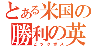 とある米国の勝利の英雄（ビックボス）