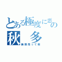 とある極度に悪の秋 多（無限売って萌）