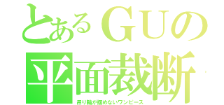 とあるＧＵの平面裁断（吊り輪が掴めないワンピース）