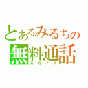 とあるみるちの無料通話（スカイプ）