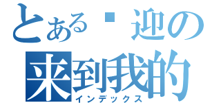 とある欢迎の来到我的部落各（インデックス）