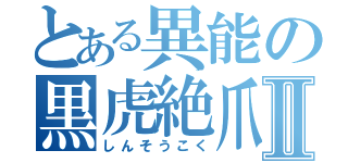 とある異能の黒虎絶爪 Ⅱ（しんそうこく）