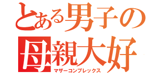 とある男子の母親大好（マザーコンプレックス）