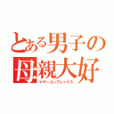 とある男子の母親大好（マザーコンプレックス）