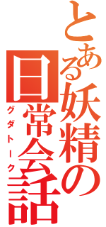 とある妖精の日常会話（グダトーク）