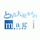 とある大犯罪者のｍａｇｉｃｏ（魔女結婚儀）