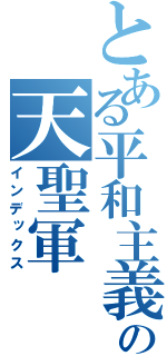 とある平和主義の天聖軍（インデックス）