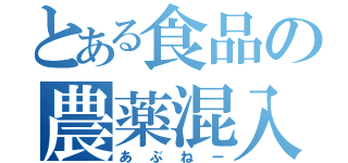 とある食品の農薬混入（あぶねー）