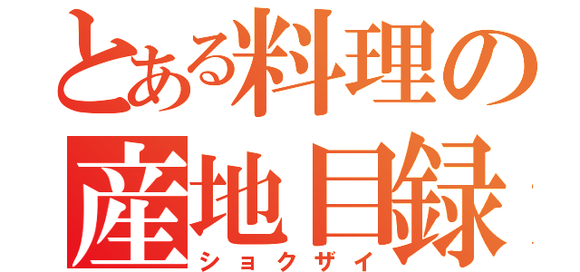 とある料理の産地目録（ショクザイ）