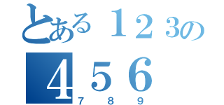 とある１２３の４５６（７８９）