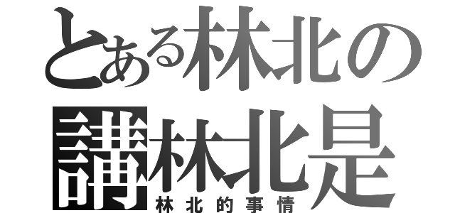 とある林北の講林北是（林北的事情）