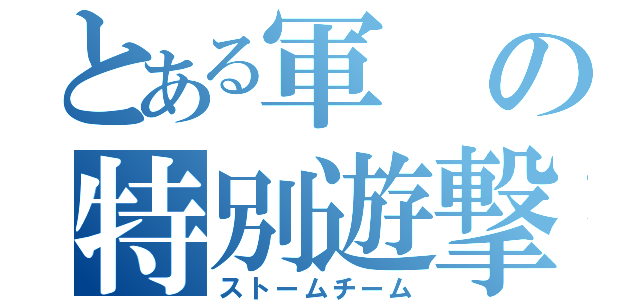 とある軍の特別遊撃隊（ストームチーム）