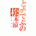 とあるでぶの松本涼（シスコン）